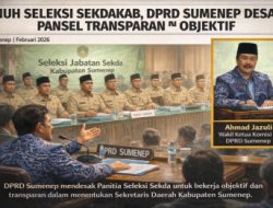 Riuh Seleksi Sekdakab, DPRD Sumenep Desak Pansel Transparan dan Objektif
